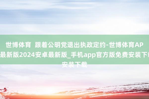 世博体育 跟着公明党退出执政定约-世博体育APP最新版2024安卓最新版_手机app官方版免费安装下载