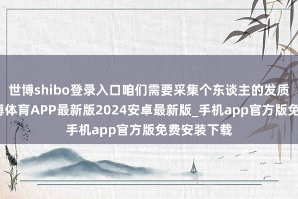 世博shibo登录入口咱们需要采集个东谈主的发质和需求-世博体育APP最新版2024安卓最新版_手机app官方版免费安装下载