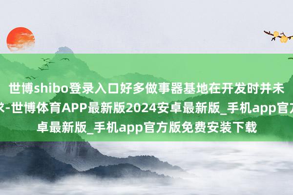 世博shibo登录入口好多做事器基地在开发时并未明确计划客户需求-世博体育APP最新版2024安卓最新版_手机app官方版免费安装下载