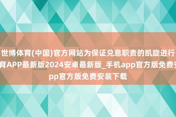 世博体育(中国)官方网站为保证兑息职责的凯旋进行-世博体育APP最新版2024安卓最新版_手机app官方版免费安装下载
