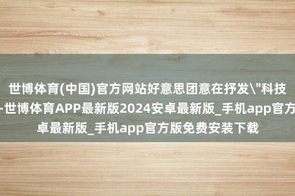 世博体育(中国)官方网站好意思团意在抒发