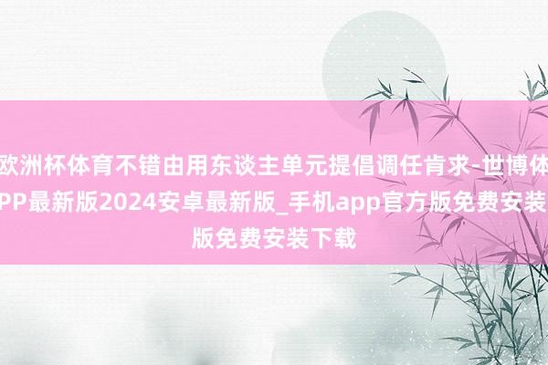 欧洲杯体育不错由用东谈主单元提倡调任肯求-世博体育APP最新版2024安卓最新版_手机app官方版免费安装下载