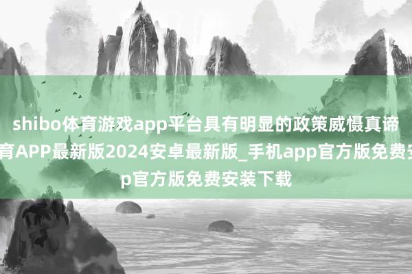 shibo体育游戏app平台具有明显的政策威慑真谛-世博体育APP最新版2024安卓最新版_手机app官方版免费安装下载