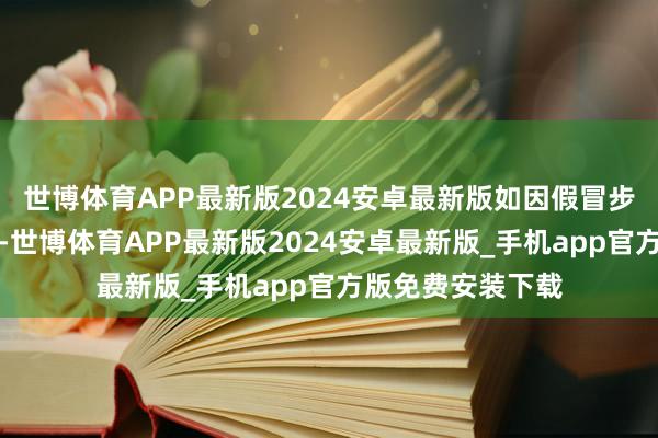 世博体育APP最新版2024安卓最新版如因假冒步履而遇到的耗费-世博体育APP最新版2024安卓最新版_手机app官方版免费安装下载